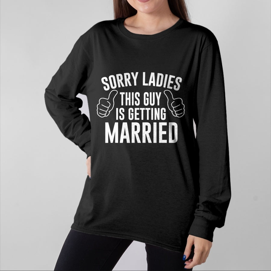 Best Husband Shirt, Wife and Husband Unisex T-Shirt/Hoodie/Sweatshirt HLT00 - Sorry Ladies This Guy is Getting Married T-Shirt