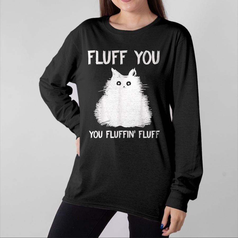 Cat Love Shirt, Funny Cat Lover Gift UnisexT-Shirt/Hoodie/Sweatshirt HLT00 - Fluff You You Fluffin_ Fluff Shirt Funny Cat Kitten T-Shirts T-Shirt