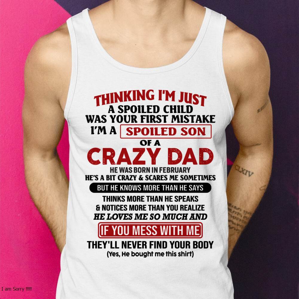 February - I Am Spoiled Son Of A Crazy Dad - Gift for Son From Dad - LUAN02 (SKU-TDS-SPOILED-02)