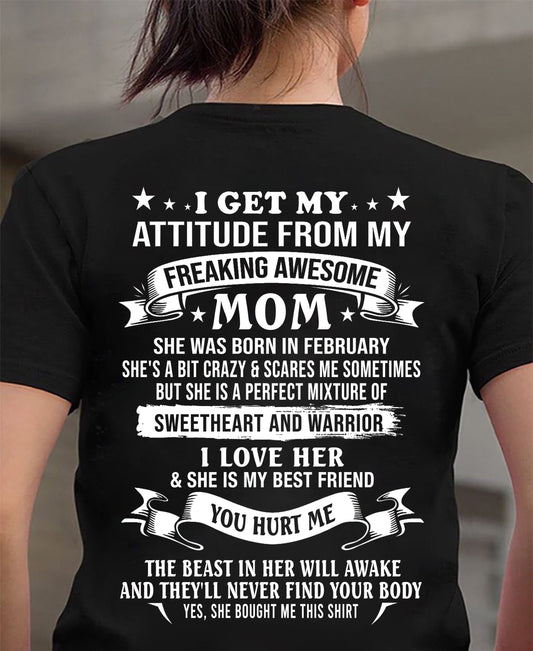 FEBRUARY - I GET MY ATTITUDE FROM MY FREAKING AWESOME MOM - PERFECT GIFT FROM MOM - LUAN02 (SKU2607-337-02)