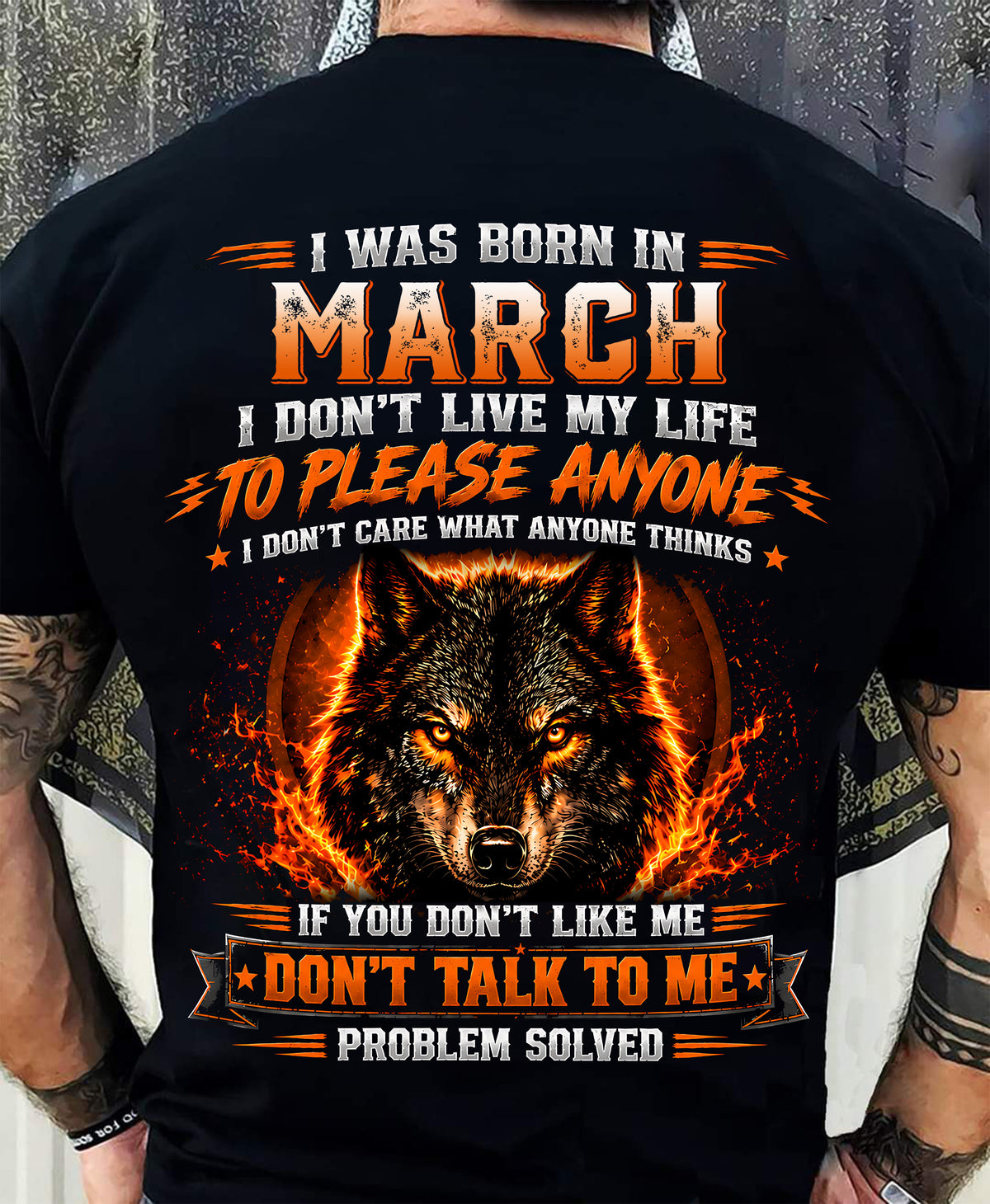 MARCH - DON'T LIVE TO PLEASE ANYONE - DON'T CARE WHAT ANYONE THINKS - PROBLEM SOLVED - T-SHIRT FOR MEN - LUAN03 (SKU2609-377-03)