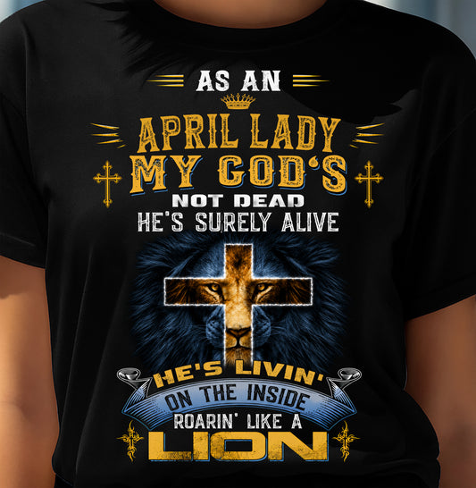 As A April Lady My God's Not Dead He's Surely Alive T-Shirt - Christian Gift For Women - LUAN04 (SKU2606-64-04)