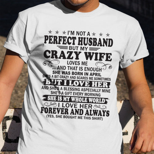 I'm Not A Pefect Husband But My Crazy Wife Loves Me T-Shirt – Birthday Gift From April Wife / Woman - luan04 (SKU12-243-04)