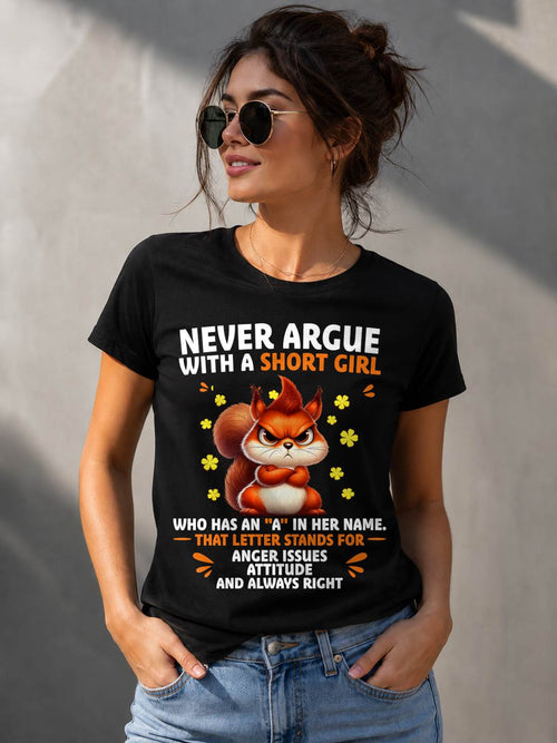 "NEVER ARGUE WITH A SHORT GIRL BECAUSE I'M ALWAYS RIGHT" –  CUTE T - SHIRT FOR WOMEN – LUAN00 (SKU2606-154-00)