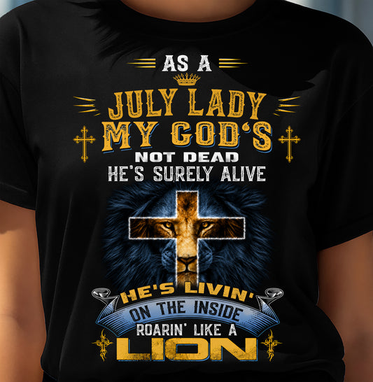 As A July Lady My God's Not Dead He's Surely Alive T-Shirt - Christian Gift For Women - LUAN07 (SKU2606-64-07)