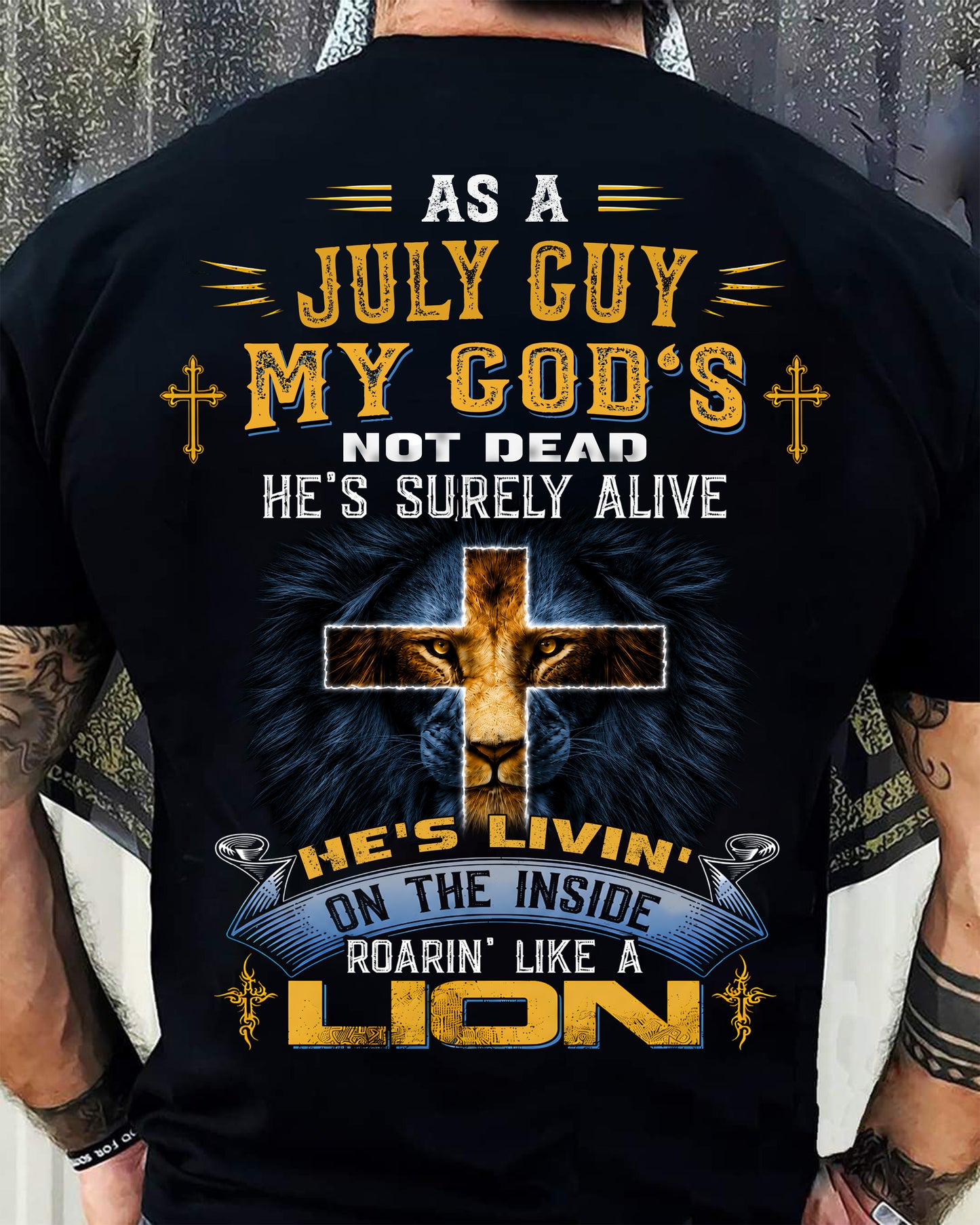 As A July Guy My God's Not Dead He's Surely Alive T-Shirt - Christian Gift For Men - LUAN07 (SKU2606-66-07)