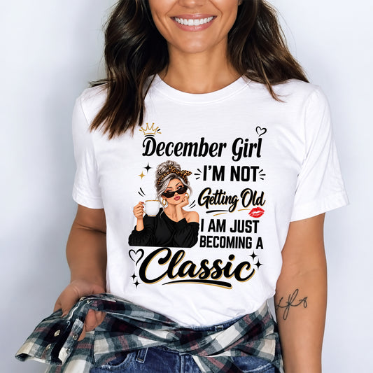 DECEMBER GIRL - I'M NOT GETTING OLD - I'M JUST BECOMING A CLASSIC - T-SHIRT FOR WOMEN - LUAN12 (SKU2609-293-12)