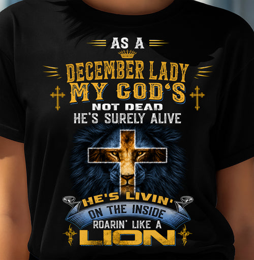 As A December Lady My God's Not Dead He's Surely Alive T-Shirt - Christian Gift For Women - LUAN12 (SKU2606-64-12)