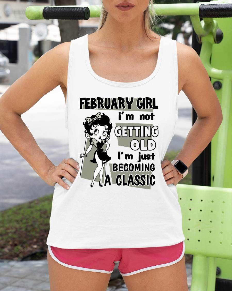 FEBRUARY GIRL - I'M NOT GETTING OLD - I'M JUST BECOMING A CLASSIC - T-SHIRT FOR WOMEN - LUAN02 (SKU2610-07-02)