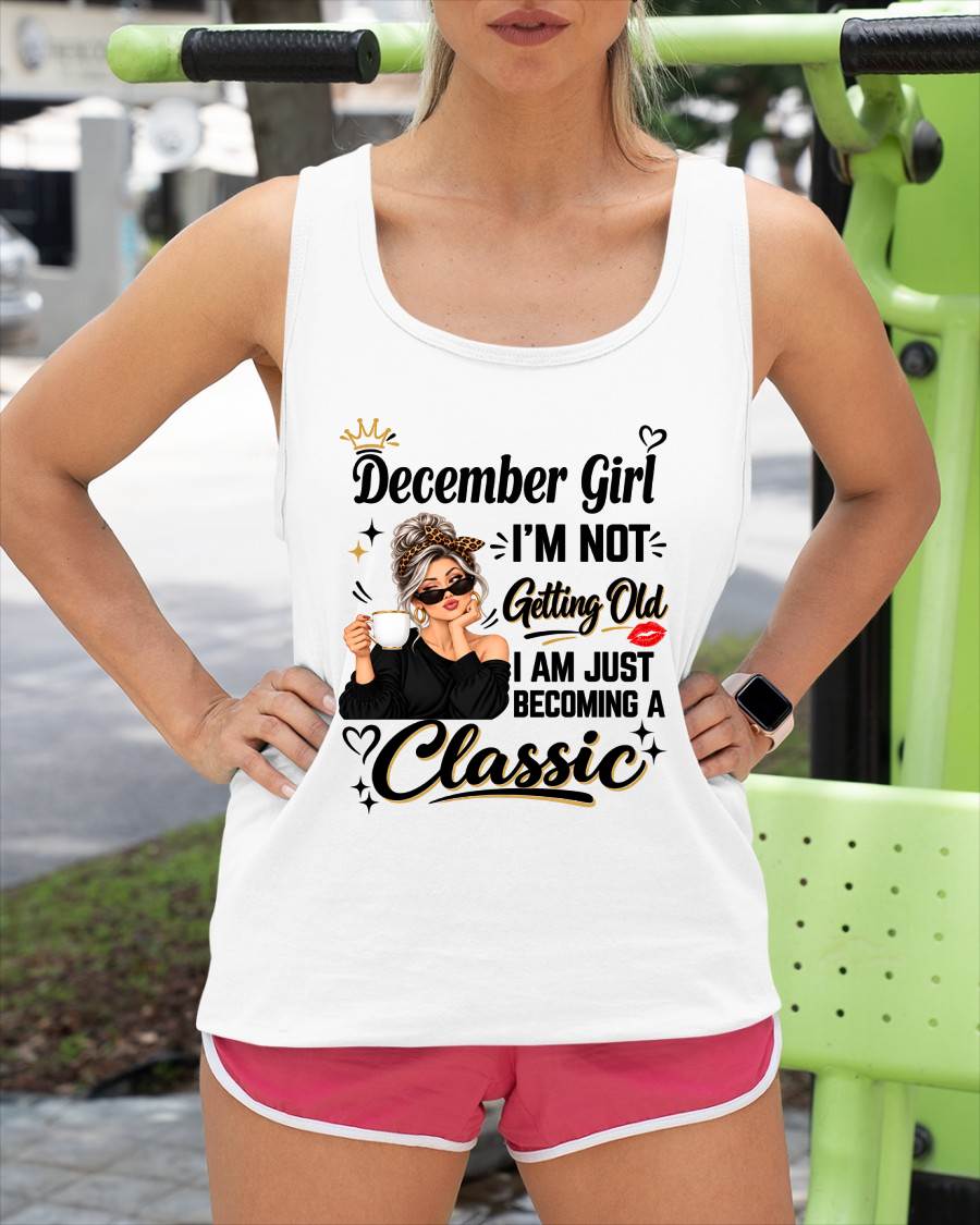 DECEMBER GIRL - I'M NOT GETTING OLD - I'M JUST BECOMING A CLASSIC - T-SHIRT FOR WOMEN - LUAN12 (SKU2609-293-12)