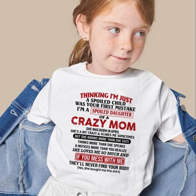 April Mom - I Am Spoiled Daughter Of A Crazy Mom - Gift for Daughter From Mom - LUAN04 (SKU-TMD-SPOILED-04)