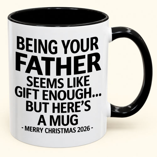 Being Your Father Is Gift Enough - Funny Christmas 2026 - Gift Accent Coffee Mug (SKU2610-09)