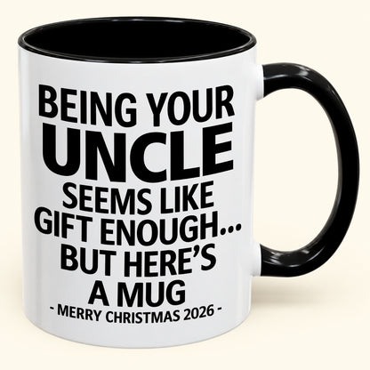 Being Your Uncle Is Gift Enough - Funny Christmas 2026 - Gift Accent Coffee Mug (SKU2610-65)