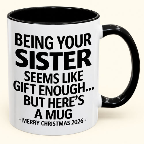 Being Your Sister Is Gift Enough - Funny Christmas 2026 - Gift Accent Coffee Mug (SKU2610-15)
