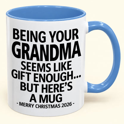 Being Your Grandma Is Gift Enough - Funny Christmas 2026 - Gift Accent Coffee Mug (SKU2610-69)