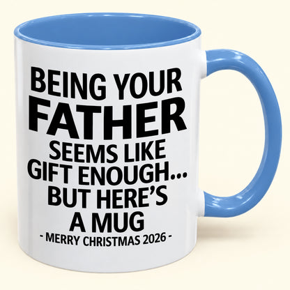 Being Your Father Is Gift Enough - Funny Christmas 2026 - Gift Accent Coffee Mug (SKU2610-09)