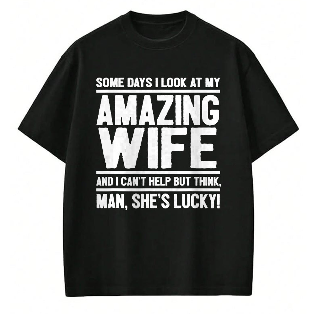 Best Husband Shirt, Wife and Husband Unisex T-Shirt/Hoodie/Sweatshirt HLT00 - I Look At My Amazing Wife - Man, She_s Lucky T-Shirt