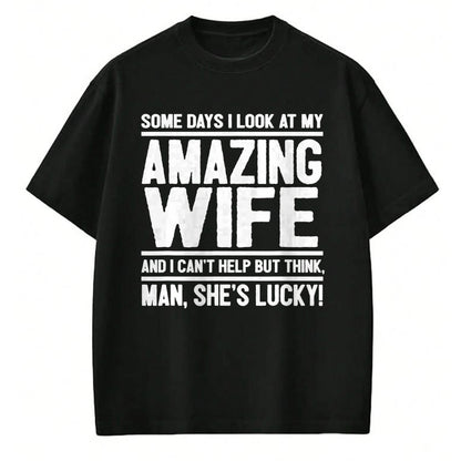 Best Husband Shirt, Wife and Husband Unisex T-Shirt/Hoodie/Sweatshirt HLT00 - I Look At My Amazing Wife - Man, She_s Lucky T-Shirt