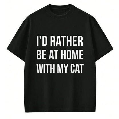 Cat Love Shirt, Funny Cat Lover Gift UnisexT-Shirt/Hoodie/Sweatshirt HLT00 - I_d Rather Be at Home with My Cat - Fun Shirt Cats Kitty Pet T-Shirt
