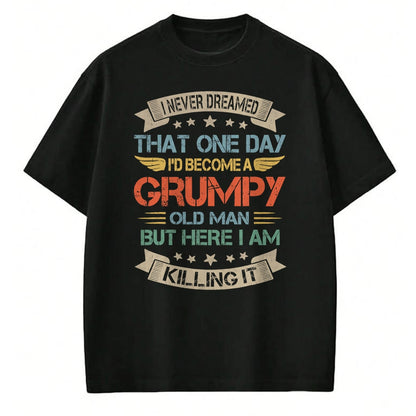 Best Husband Shirt, Wife and Husband Unisex T-Shirt/Hoodie/Sweatshirt HLT00 - I Never Dreamed That I_d Become A Grumpy Old Man Grandpa T-Shirt