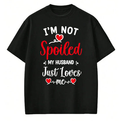 Best Husband Shirt, Wife and Husband Unisex T-Shirt/Hoodie/Sweatshirt HLT00 - Spoiled By Husband I_m Not Spoiled My Husband Just Loves Me T-Shirt, Men, Black, XX-Large