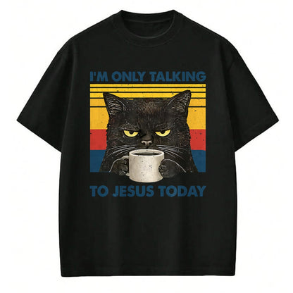 Cat Love Shirt, Funny Cat Lover Gift UnisexT-Shirt/Hoodie/Sweatshirt HLT00 - I_m Only Talking to Jesus Today Christian Black Cat Coffee T-Shirt
