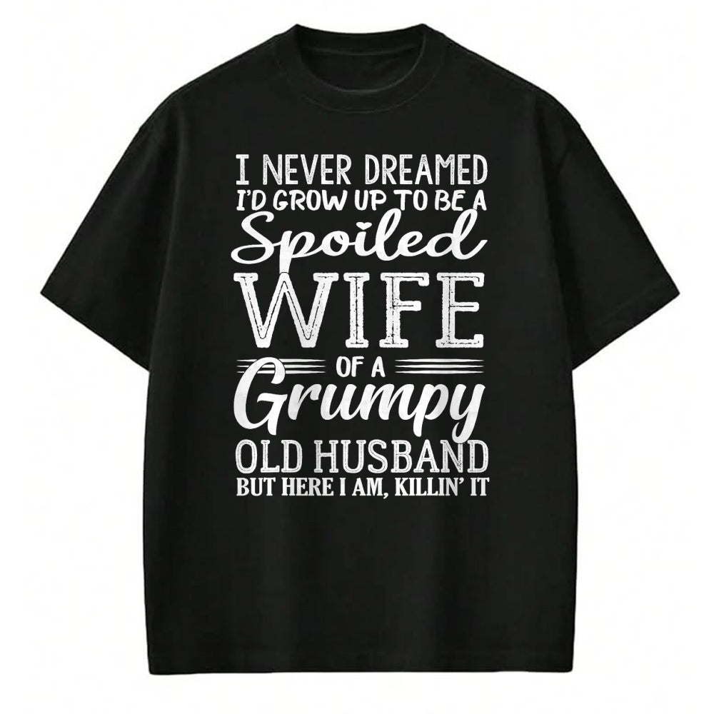 Best Husband Shirt, Wife and Husband Unisex T-Shirt/Hoodie/Sweatshirt HLT00 - I never dreamed to be a spoiled wife of a grumpy old husband T-Shirt