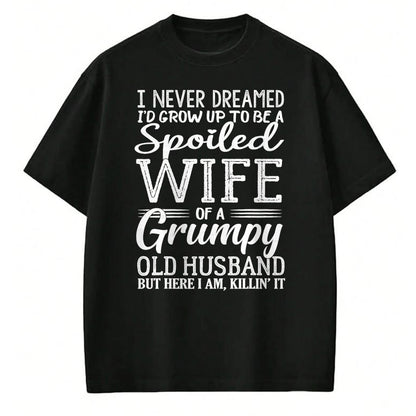 Best Husband Shirt, Wife and Husband Unisex T-Shirt/Hoodie/Sweatshirt HLT00 - I never dreamed to be a spoiled wife of a grumpy old husband T-Shirt