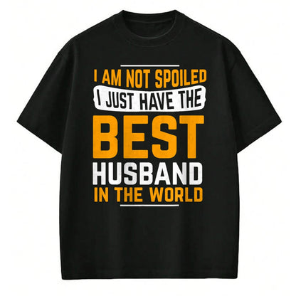 Best Husband Shirt, Wife and Husband Unisex T-Shirt/Hoodie/Sweatshirt HLT00 - Husband Gifts I Am Not Spoiled I Just Have Best Husband T-Shirt