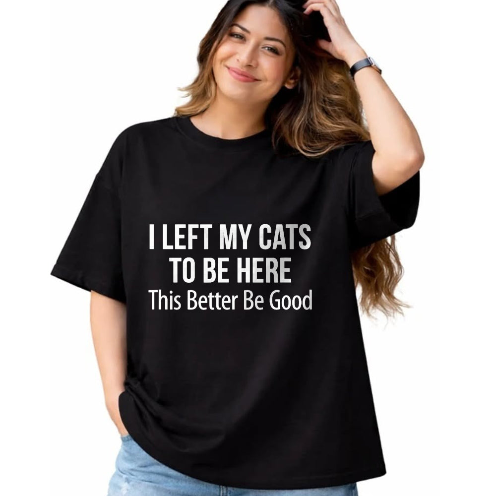 Cat Love Shirt, Funny Cat Lover Gift UnisexT-Shirt/Hoodie/Sweatshirt HLT00 - I Left My Cats To Be Here - This Better Be Good - T-Shirt