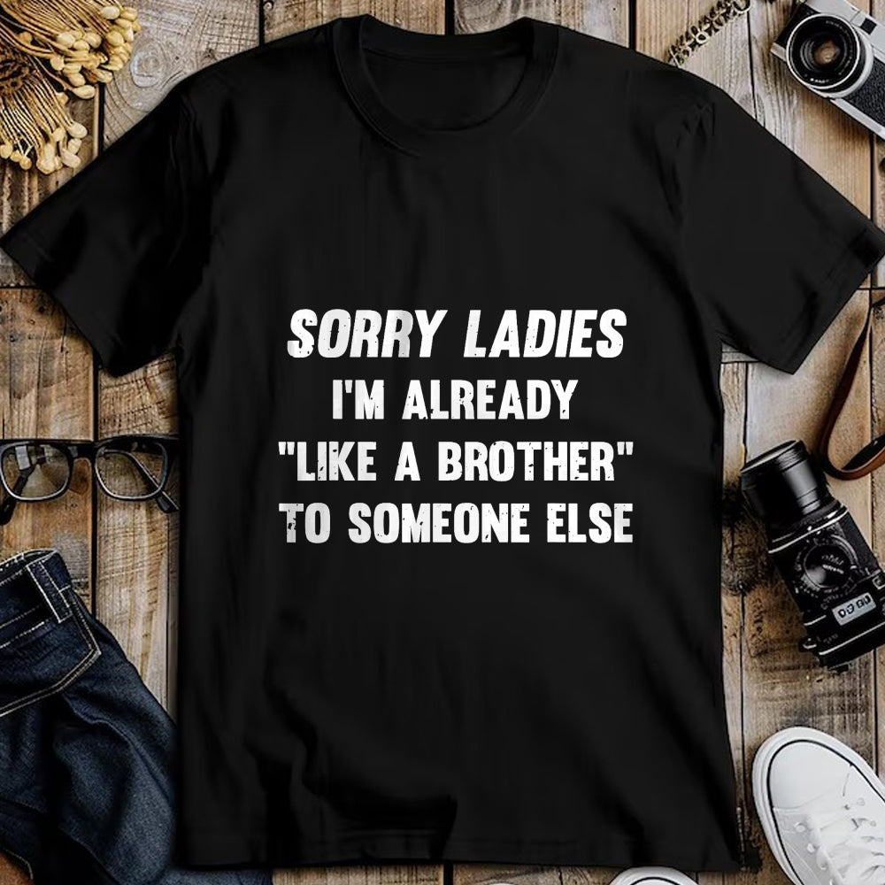 Best Husband Shirt, Wife and Husband Unisex T-Shirt/Hoodie/Sweatshirt HLT00 - Sorry Ladies I_m Already Like A Brother Someone Else T-Shirt