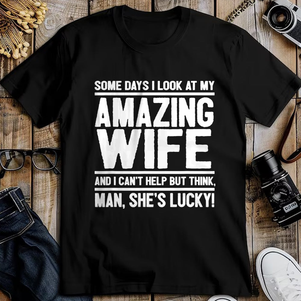 Best Husband Shirt, Wife and Husband Unisex T-Shirt/Hoodie/Sweatshirt HLT00 - I Look At My Amazing Wife - Man, She_s Lucky T-Shirt
