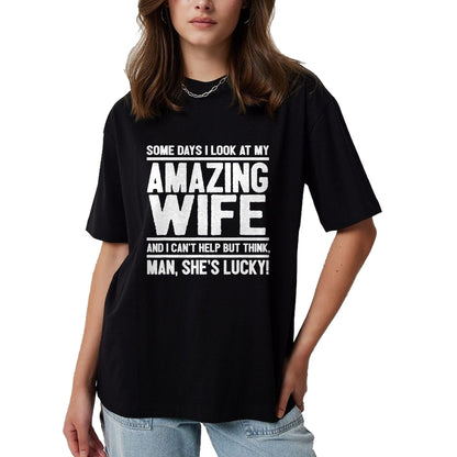 Best Husband Shirt, Wife and Husband Unisex T-Shirt/Hoodie/Sweatshirt HLT00 - I Look At My Amazing Wife - Man, She_s Lucky T-Shirt