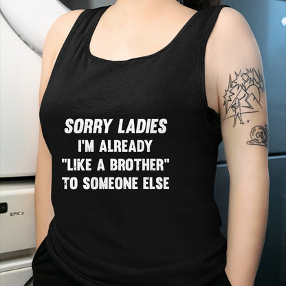 Best Husband Shirt, Wife and Husband Unisex T-Shirt/Hoodie/Sweatshirt HLT00 - Sorry Ladies I_m Already Like A Brother Someone Else T-Shirt