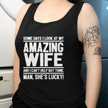 Best Husband Shirt, Wife and Husband Unisex T-Shirt/Hoodie/Sweatshirt HLT00 - I Look At My Amazing Wife - Man, She_s Lucky T-Shirt