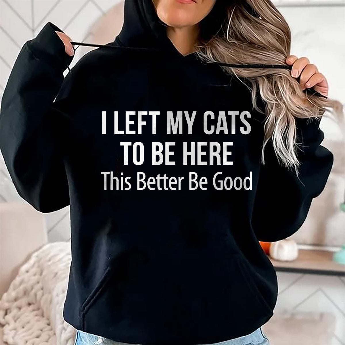 Cat Love Shirt, Funny Cat Lover Gift UnisexT-Shirt/Hoodie/Sweatshirt HLT00 - I Left My Cats To Be Here - This Better Be Good - T-Shirt