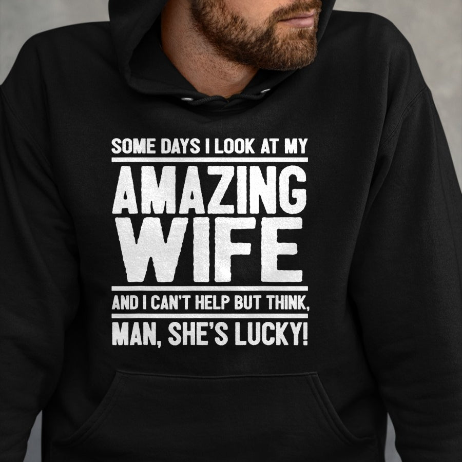 Best Husband Shirt, Wife and Husband Unisex T-Shirt/Hoodie/Sweatshirt HLT00 - I Look At My Amazing Wife - Man, She_s Lucky T-Shirt