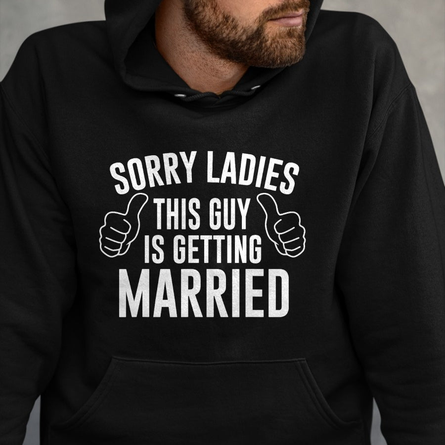 Best Husband Shirt, Wife and Husband Unisex T-Shirt/Hoodie/Sweatshirt HLT00 - Sorry Ladies This Guy is Getting Married T-Shirt