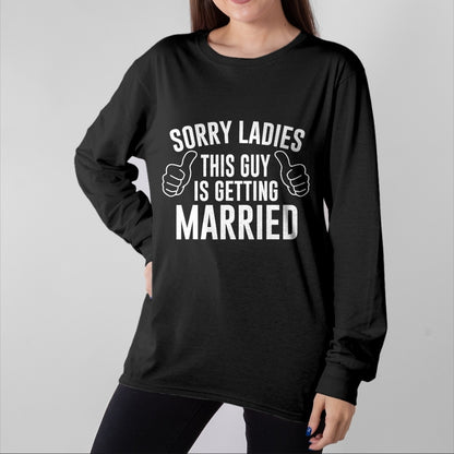Best Husband Shirt, Wife and Husband Unisex T-Shirt/Hoodie/Sweatshirt HLT00 - Sorry Ladies This Guy is Getting Married T-Shirt