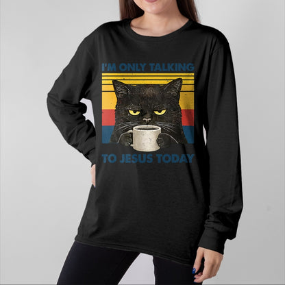 Cat Love Shirt, Funny Cat Lover Gift UnisexT-Shirt/Hoodie/Sweatshirt HLT00 - I_m Only Talking to Jesus Today Christian Black Cat Coffee T-Shirt