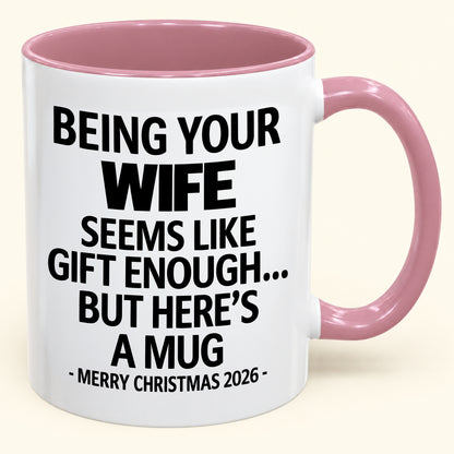 Being Your Wife Is Gift Enough - Funny Christmas 2026 - Gift Accent Coffee Mug (SKU2610-86)