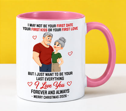 TO MY LOVE - I MAY NOT BE YOUR FIRST DATE, FIRST KISS OR FIRST LOVE - I JUST WANT TO BE YOUR LAST EVERYTHING - LOVE YOU FOREVER & ALWAYS - MERRY CHRISTMAS 2026 - PERFECT GIFT FOR YOUR LOVE - LUAN00 (SKU2610-111)