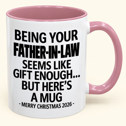 Being Your Father-in-law Is Gift Enough - Funny Christmas 2026 - Gift Accent Coffee Mug (SKU2610-70)