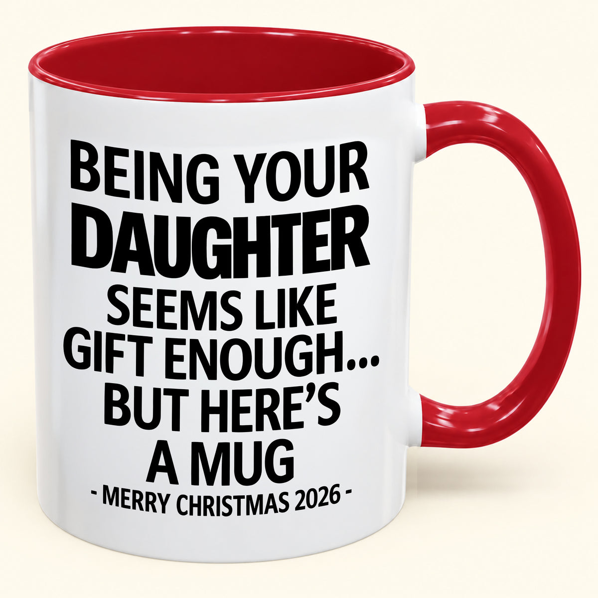 Being Your Daughter Is Gift Enough - Funny Christmas 2026 - Gift Accent Coffee Mug (SKU2610-88)