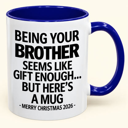 Being Your Brother Is Gift Enough - Funny Christmas 2026 - Gift Accent Coffee Mug (SKU2610-16)