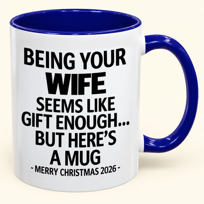 Being Your Wife Is Gift Enough - Funny Christmas 2026 - Gift Accent Coffee Mug (SKU2610-86)