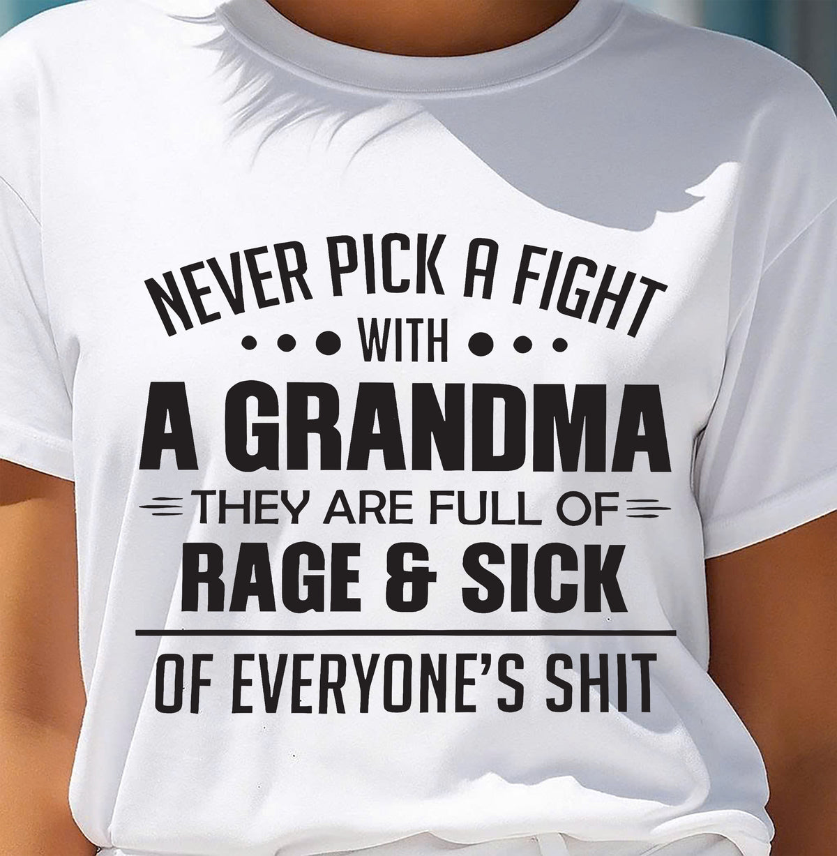 NEVER PICK A FIGHT WITH A GRANDMA THEY ARE FULL OF RAGE & SICK OF EVERYONE’S SHIT - from grandma LUAN00 (SKU10-10)