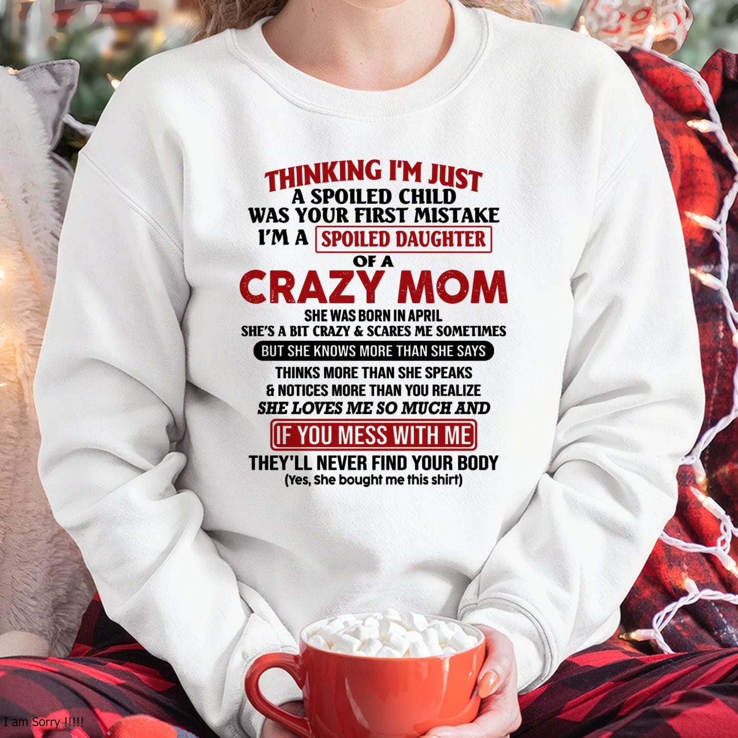 April Mom - I Am Spoiled Daughter Of A Crazy Mom - Gift for Daughter From Mom - LUAN04 (SKU-TMD-SPOILED-04)