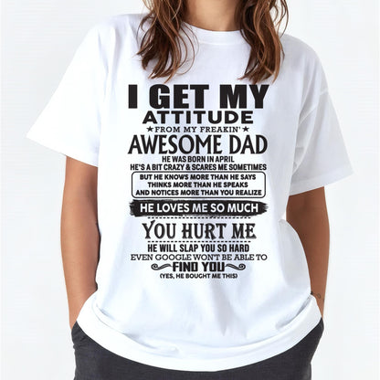 April - I GET MY ATTITUDE FROM MY FREAKIN' AWESOME DAD - Gift for Son and Daughter From Dad - LUAN04 (SKU-TDD-04)