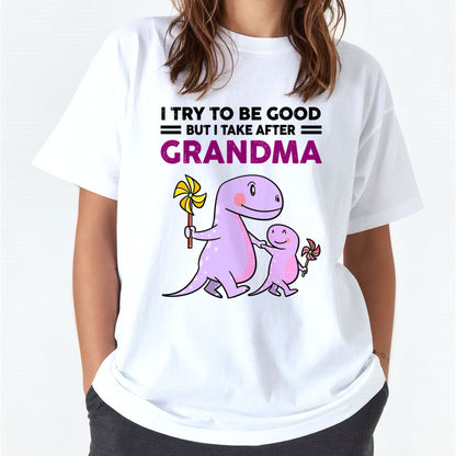 TRY TO BE GOOD BUT I TAKE AFTER GRANDMA- For granddaughter T shirt NINA00 (SKU07-87)